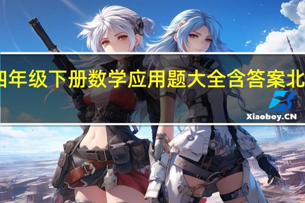 四年级下册数学应用题大全含答案北师大版（四年级下册数学应用题大全）
