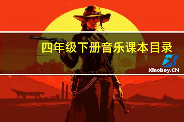 四年级下册音乐课本目录(四年级下册音乐课本)