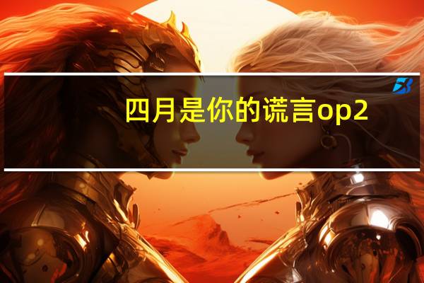 四月是你的谎言op2（四月是你的谎言op）