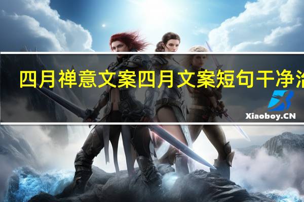 四月禅意文案 四月文案短句干净治愈
