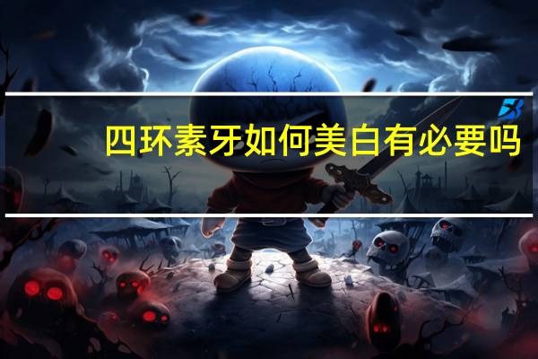 四环素牙如何美白有必要吗（四环素牙如何美白）