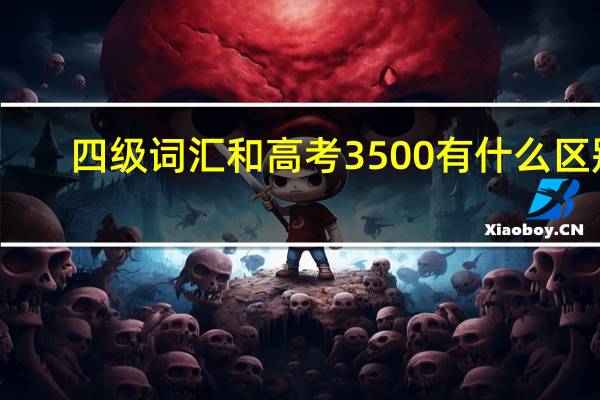 四级词汇和高考3500有什么区别