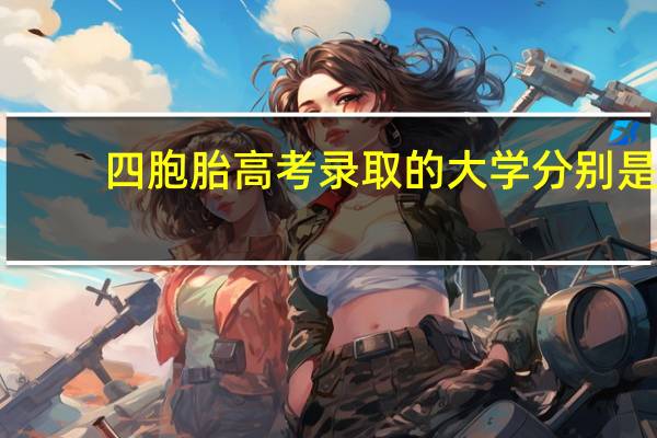 四胞胎高考录取的大学分别是