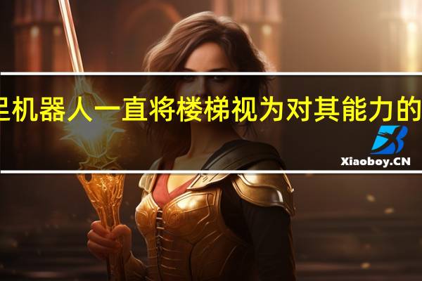 四足机器人一直将楼梯视为对其能力的终极考验