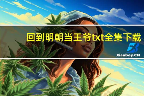 回到明朝当王爷txt全集下载（回到明朝当王爷txt全集下载完整版）