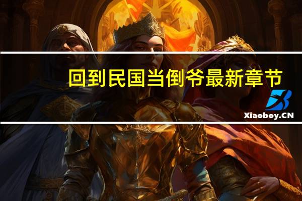 回到民国当倒爷最新章节（穿越时空的民国倒爷）