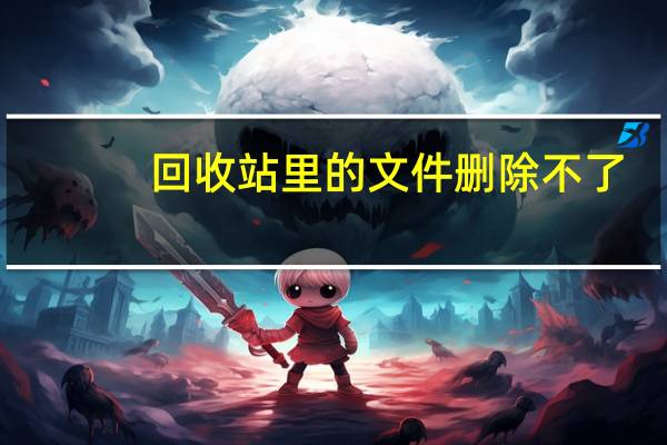 回收站里的文件删除不了（回收站ai文件怎么删除文件）