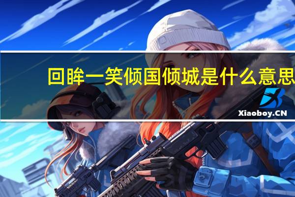 回眸一笑倾国倾城是什么意思