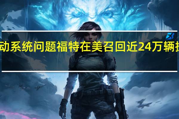 因传动系统问题福特在美召回近24万辆探险者汽车