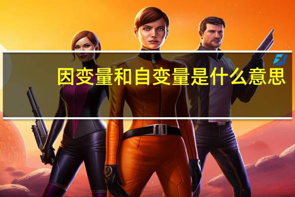 因变量和自变量是什么意思（因变量和自变量）