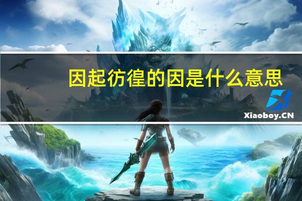 因起彷徨的因是什么意思