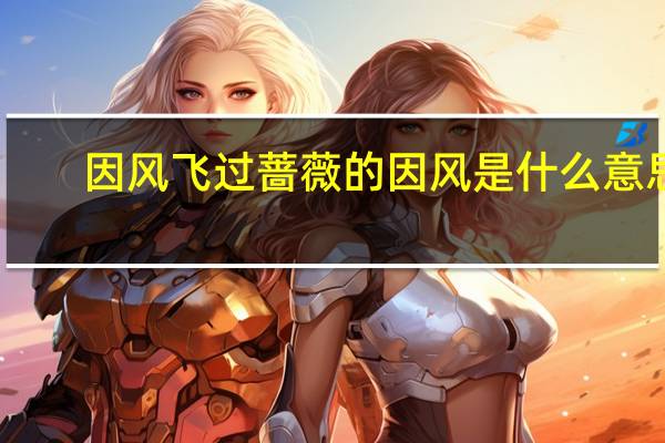 因风飞过蔷薇的因风是什么意思