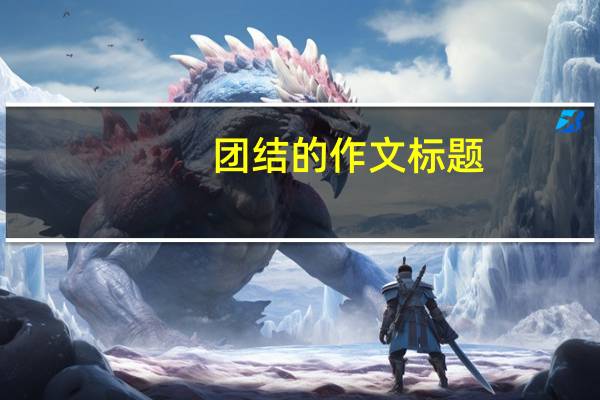 团结的作文标题(团结的作文)