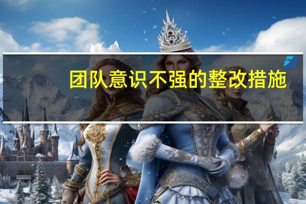 团队意识不强的整改措施（团队意识）