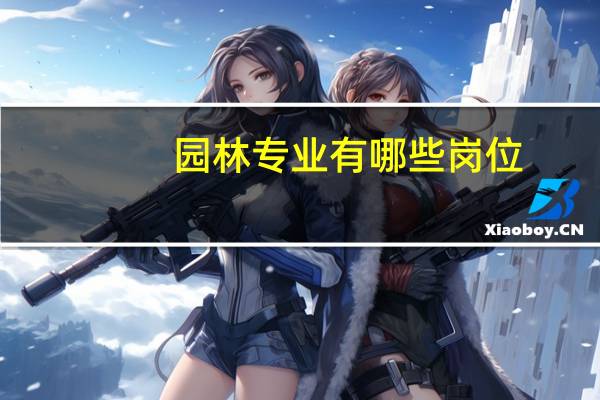 园林专业有哪些岗位