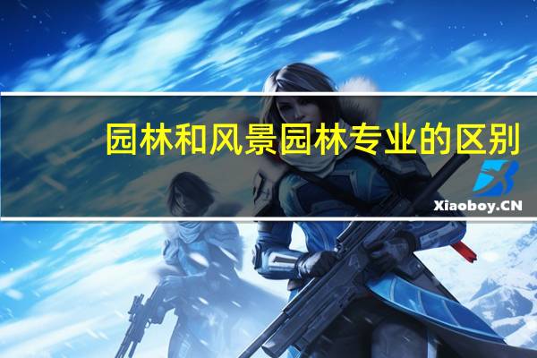 园林和风景园林专业的区别