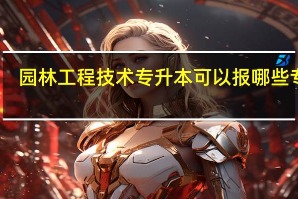 园林工程技术专升本可以报哪些专业