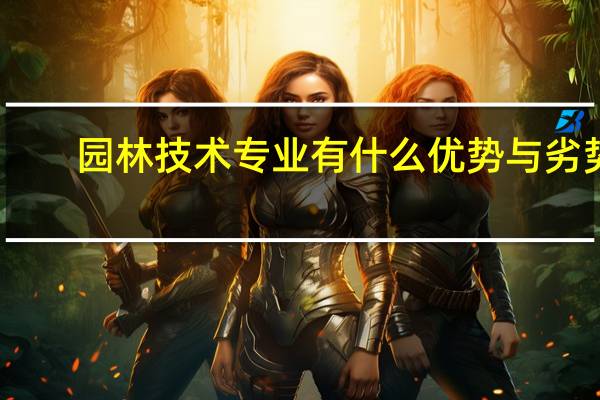 园林技术专业有什么优势与劣势