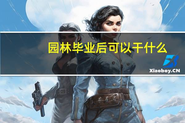 园林毕业后可以干什么