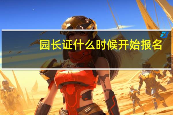 园长证什么时候开始报名