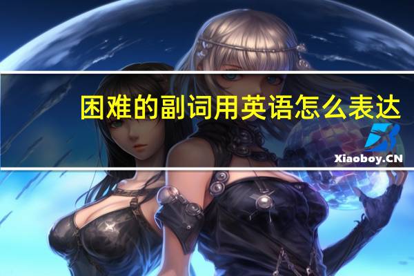 困难的副词用英语怎么表达？