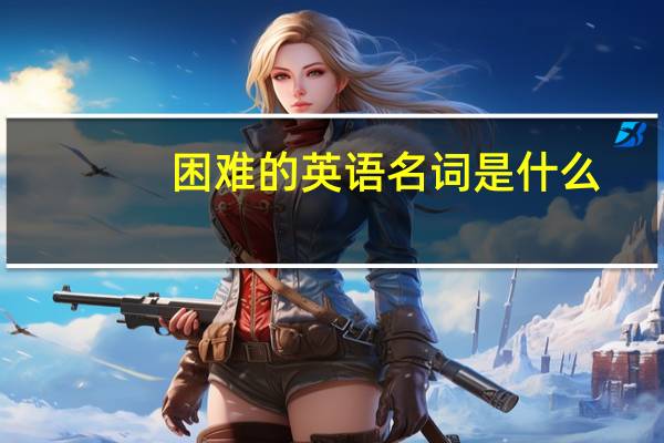 困难的英语名词是什么