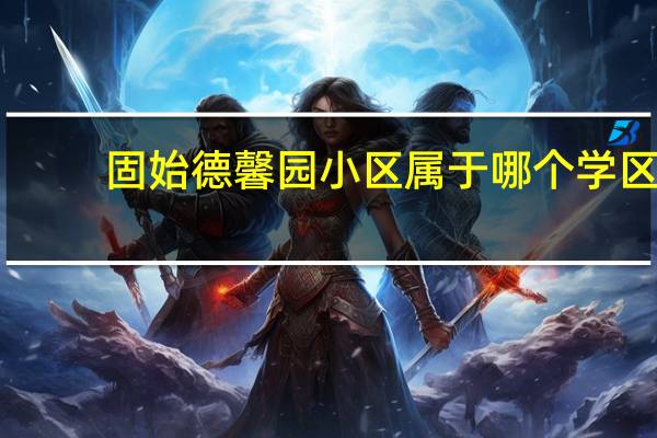 固始德馨园小区属于哪个学区