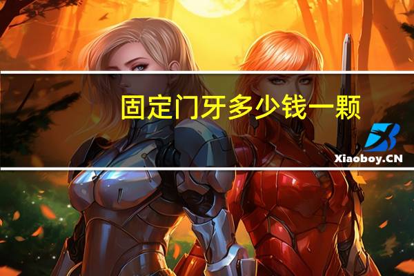 固定门牙多少钱一颗，种颗门牙多少钱