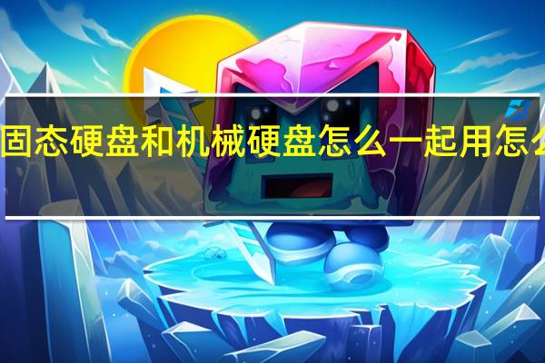 固态硬盘和机械硬盘怎么一起用怎么分区