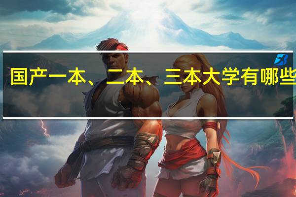 国产一本、二本、三本大学有哪些区别