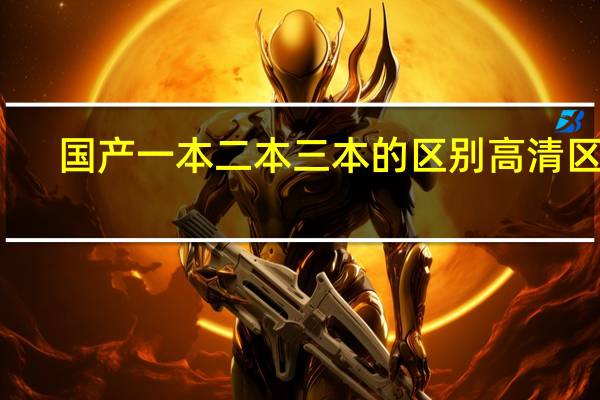 国产一本二本三本的区别高清区别