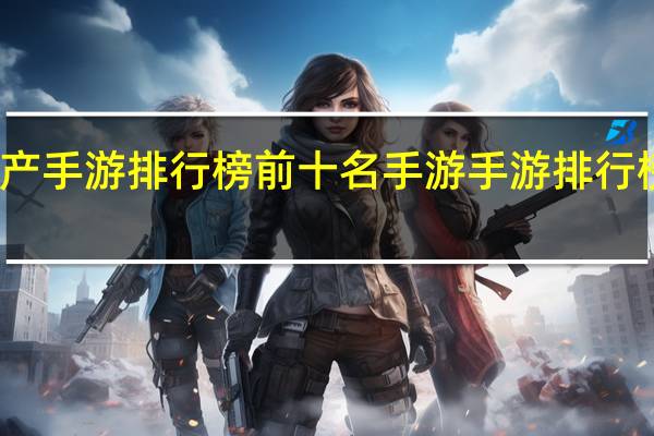 国产手游排行榜前十名 手游手游排行榜第一名