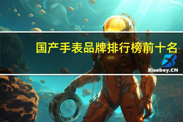 国产手表品牌排行榜前十名