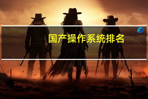 国产操作系统排名