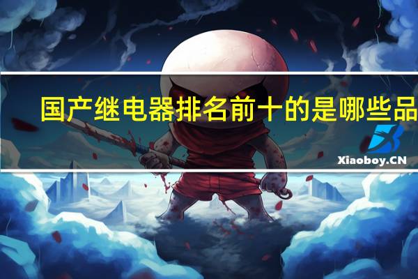 国产继电器排名前十的是哪些品牌