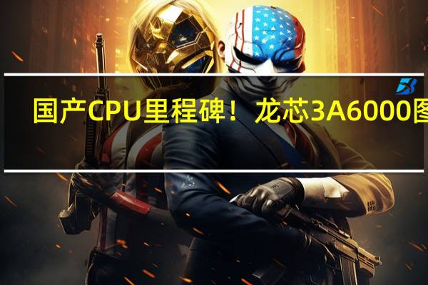国产CPU里程碑！龙芯3A6000图赏