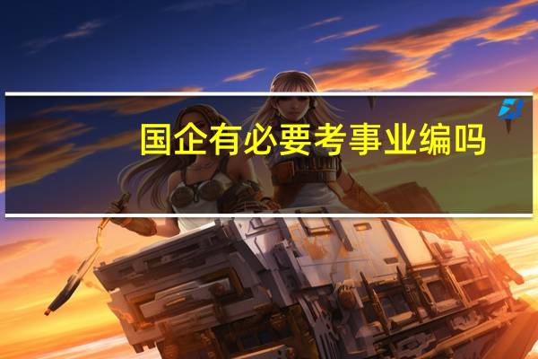 国企有必要考事业编吗