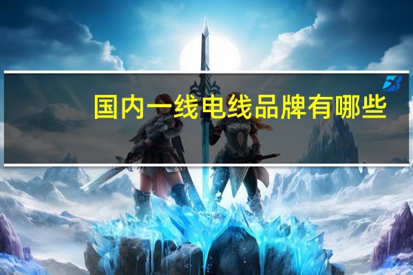 国内一线电线品牌有哪些