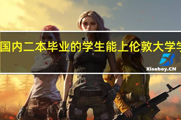 国内二本毕业的学生能上伦敦大学学院吗