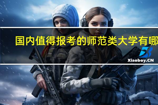 国内值得报考的师范类大学有哪些