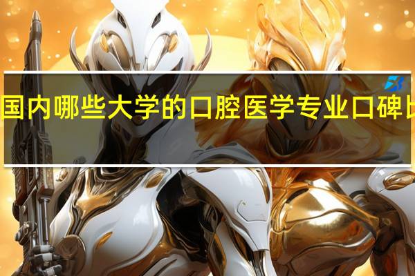 国内哪些大学的口腔医学专业口碑比较好