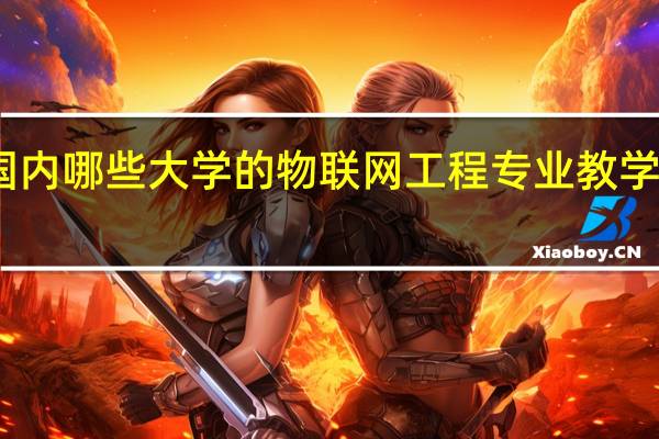 国内哪些大学的物联网工程专业教学质量好