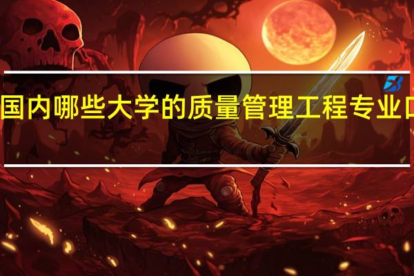 国内哪些大学的质量管理工程专业口碑好