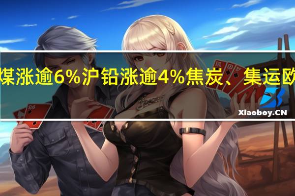 国内商品期货多数收涨橡胶涨停纯碱涨逾8%焦煤涨逾6%沪铅涨逾4%焦炭、集运欧线、纸浆涨逾3%玻璃、尿素、液化气、沪铝涨逾2%