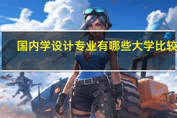 国内学设计专业有哪些大学比较好