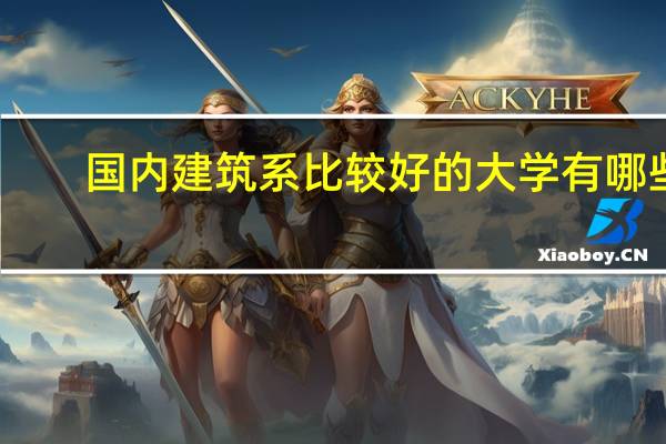国内建筑系比较好的大学有哪些.
