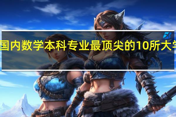 国内数学本科专业最顶尖的10所大学是谁