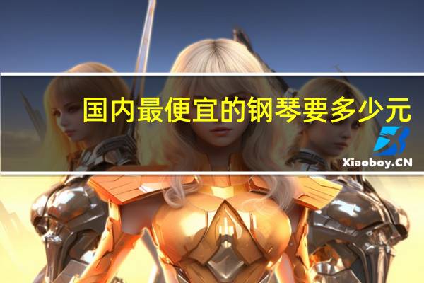 国内最便宜的钢琴要多少元