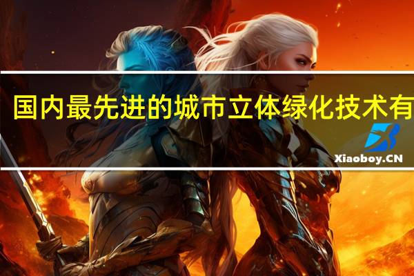 国内最先进的城市立体绿化技术有哪些