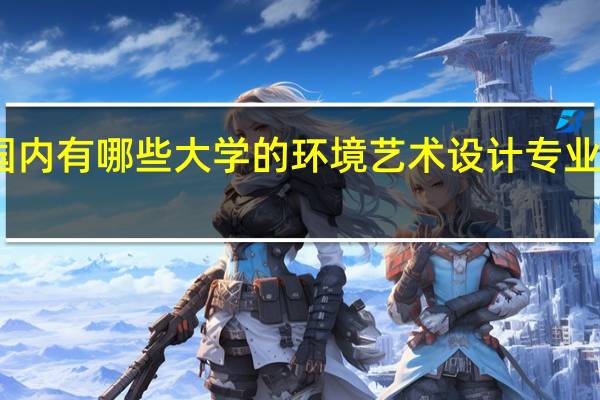 国内有哪些大学的环境艺术设计专业比较好